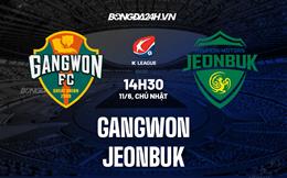 Nhận định bóng đá Gangwon vs Jeonbuk 14h30 ngày 11/6 (VĐQG Hàn Quốc 2023)