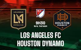 Nhận định Los Angeles FC vs Houston Dynamo 9h30 ngày 15/6 (Nhà Nghề Mỹ 2023)