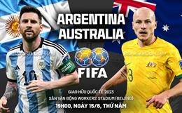 Nhận định Argentina vs Australia (19h00 ngày 15/6): Nhà vô địch thế giới thị uy