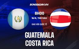 Nhận định Costa Rica vs Guatemala 8h00 ngày 16/6 (Giao hữu quốc tế)