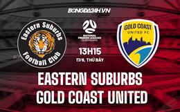 Nhận định Eastern Suburbs vs Gold Coast United 13h15 ngày 17/6 (VĐ bang Queensland 2023)