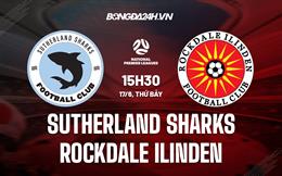 Nhận định Sutherland Sharks vs Rockdale Ilinden 15h30 ngày 17/6 (VĐ bang New South Wales 2023)