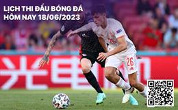 Lịch thi đấu bóng đá hôm nay 18/6: Hà Lan - Ý; Croatia - Tây Ban Nha