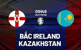 Nhận định Bắc Ireland vs Kazakhstan 1h45 ngày 20/6 (Vòng loại Euro 2024)