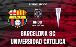 Nhận định Barcelona SC vs Universidad Catolica 06h00 ngày 19/6 (VĐQG Ecuador 2023)