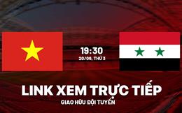 Link xem trực tiếp Việt Nam vs Syria 19h30 ngày 20/6 (Giao hữu 2023)