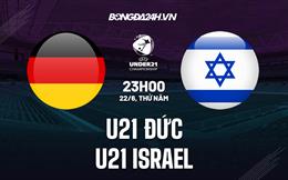 Nhận định bóng đá U21 Đức vs U21 Israel 23h00 ngày 22/6 (U21 châu Âu 2023)