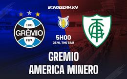 Nhận định Gremio vs America Minero 5h00 ngày 23/6 (VĐQG Brazil 2023)