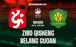 Nhận định Zibo Qisheng vs Beijing Guoan 16h00 ngày 23/6 (Cúp QG Trung Quốc 2023)