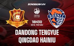 Nhận định Dandong Tengyue vs Qingdao Hainiu 18h30 ngày 23/6 (Cúp QG Trung Quốc 2023)