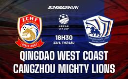 Nhận định Qingdao West Coast vs Cangzhou Mighty Lions 18h30 ngày 23/6 (Cúp QG Trung Quốc 2023)