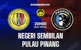 Nhận định Negeri Sembilan vs Pulau Pinang 20h00 ngày 26/6 (VĐQG Malaysia 2023)