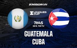 Nhận định Guatemala vs Cuba 7h45 ngày 28/6 (CONCACAF Gold Cup 2023)