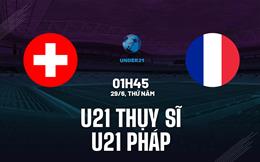 Nhận định U21 Thụy Sĩ vs U21 Pháp 1h45 ngày 29/6 (U21 châu Âu 2023)