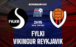 Nhận định Fylkir vs Vikingur Reykjavik 2h15 ngày 30/6 (VĐQG Iceland 2023)