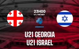 Nhận định U21 Georgia vs U21 Israel 23h00 ngày 1/7 (U21 châu Âu 2023)