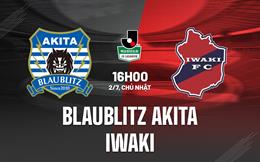 Nhận định Blaublitz Akita vs Iwaki 16h00 ngày 2/7 (Hạng 2 Nhật Bản 2023)