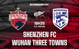 Nhận định Shenzhen FC vs Wuhan Three Towns 18h35 ngày 3/7 (VĐQG Trung Quốc 2023)