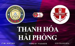 Trực tiếp Thanh Hóa vs Hải Phòng link xem kqbd V-League 2/7/2023