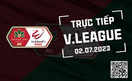 Trực tiếp V.League ngày hôm nay 2/7/2023 (Link coi FPT Play, VTV5, TV360)