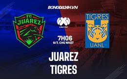 Nhận định - dự đoán Juarez vs Tigres 7h06 ngày 9/7 (VĐQG Mexico 2023/24)