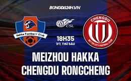 Nhận định Meizhou Hakka vs Chengdu Rongcheng 18h35 ngày 7/7 (VĐQG Trung Quốc 2023)