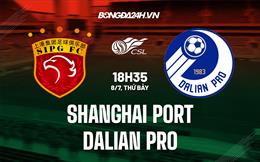 Nhận định Shanghai Port vs Dalian Pro 18h35 ngày 8/7 (VĐQG Trung Quốc 2023)