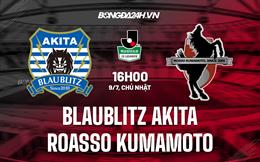 Nhận định Blaublitz Akita vs Roasso Kumamoto 16h00 ngày 9/7 (Hạng 2 Nhật Bản 2023)