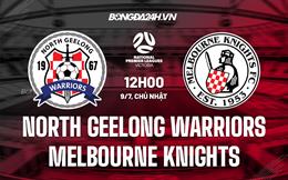 Nhận định North Geelong Warriors vs Melbourne Knights 12h00 ngày 9/7 (VĐ bang Victoria 2023)