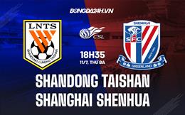 Nhận định Shandong Taishan vs Shanghai Shenhua 18h35 ngày 11/07 (VĐQG Trung Quốc 2023)