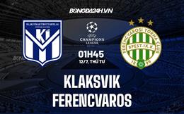 Nhận định Klaksvik vs Ferencvaros 01h45 ngày 12/7 (Champions League 2023/24)