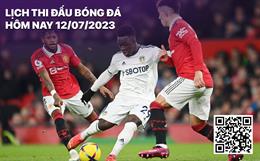 Lịch thi đấu bóng đá hôm nay 12/7/2023: Giao hữu MU - Leeds