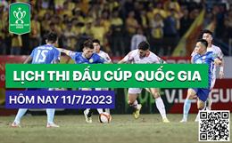 Lịch thi đấu Cúp quốc gia 2023 hôm nay 11/7: Lại là Hàng Đẫy!