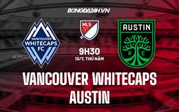 Nhận định Vancouver Whitecaps vs Austin 9h30 ngày 13/7 (Nhà nghề Mỹ MLS)