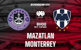 Nhận định Mazatlan vs Monterrey 8h00 ngày 15/7 (VĐQG Mexico 2023/24)