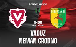 Nhận định Vaduz vs Neman Grodno 1h00 ngày 14/07 (Conference League 2023/24)