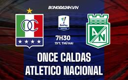 Nhận định Once Caldas vs Atletico Nacional 7h30 ngày 17/7 (VĐQG Colombia 2023)