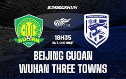 Nhận định Beijing Guoan vs Wuhan Three Towns 18h35 ngày 16/7 (VĐQG Trung Quốc 2023)