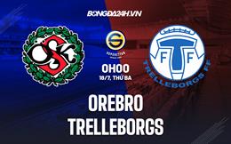 Nhận định Orebro vs Trelleborgs 0h00 ngày 18/7 (Hạng 2 Thụy Điển 2023)