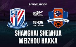 Nhận định Shanghai Shenhua vs Meizhou Hakka 18h35 ngày 17/7 (VĐQG Trung Quốc 2023)