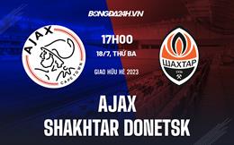 Nhận định Ajax vs Shakhtar Donetsk 19h00 ngày 18/7 (Giao hữu hè 2023)