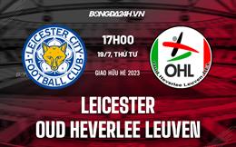 Nhận định Leicester vs Oud-Heverlee Leuven 17h00 ngày 19/7 (Giao hữu hè 2023)