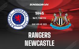 Nhận định bóng đá Rangers vs Newcastle 01h45 ngày 19/7 (Giao hữu hè 2023)