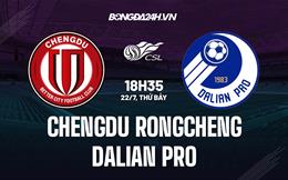 Nhận định Chengdu Rongcheng vs Dalian Pro 18h35 ngày 22/7(VĐQG Trung Quốc 2023)