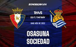 Nhận định bóng đá Osasuna vs Sociedad 1h45 ngày 22/7 (Giao hữu hè 2023)