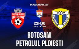 Nhận định Botosani vs Petrolul Ploiest 22h30 ngày 24/07 (VĐQG Romania 2023/24)