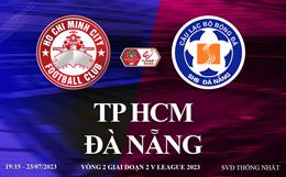 Trực tiếp TP HCM vs Đà Nẵng link xem kqbd V-League 23/7/2023