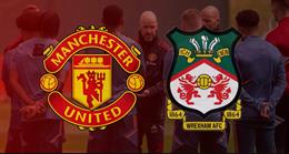 Nhận định MU vs Wrexham (09h30 ngày 26/7): Chờ quỷ trẻ thể hiện