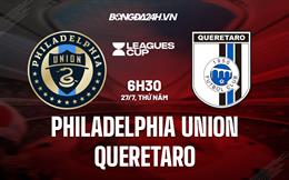 Nhận định Philadelphia Union vs Queretaro 6h30 ngày 27/7 (Concacaf Leagues Cup 2023)