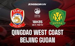 Nhận định Qingdao Youth Island vs Beijing Guoan 18h35 ngày 26/7 (Cúp QG Trung Quốc 2023)